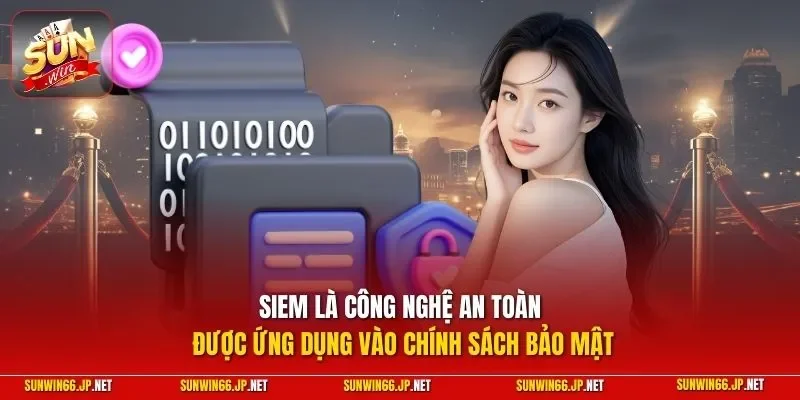 Chính Sách Bảo Mật 3 Sunwin SIEM là công nghệ an toàn được ứng dụng vào chính sách bảo mật